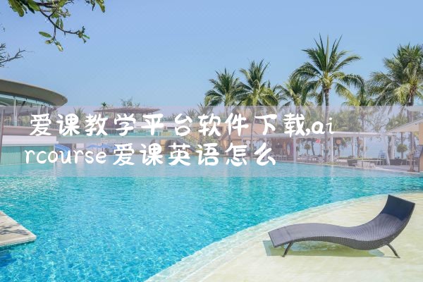 爱课教学平台软件下载|P站专业版