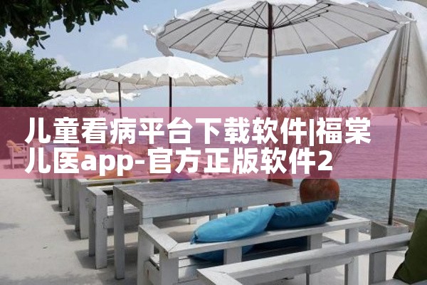 儿童看病平台下载软件|P站专业版