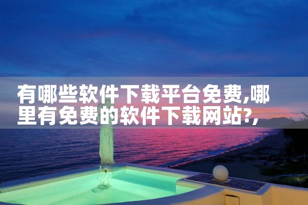 有哪些软件下载平台免费|糖心Vlog